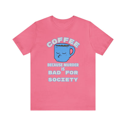 Coffee, Because Murder is Bad for Society Unisex Jersey Short Sleeve Tee