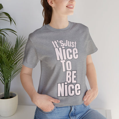 It's Just Nice To Be Nice Unisex Jersey Short Sleeve Tee