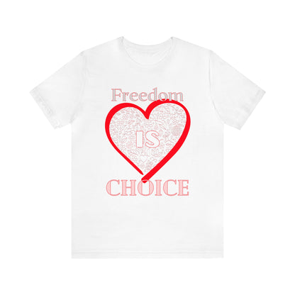 Freedom Is Choice Heart Unisex Jersey Short Sleeve Tee