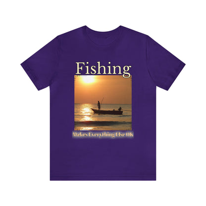 Fishing Makes Everything Else Okay Unisex Jersey Short Sleeve Tee