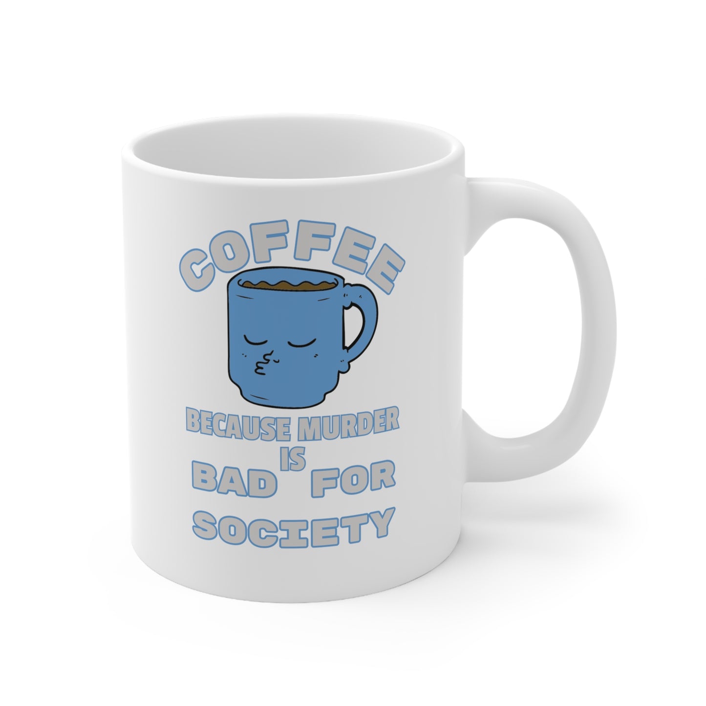 COFFEE Because Murder Is Bad For Society Ceramic Mug 11oz