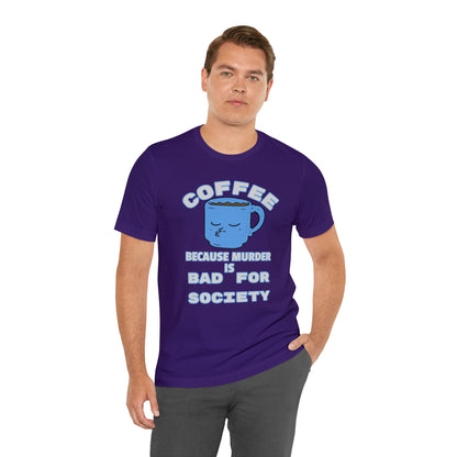 Coffee, Because Murder is Bad for Society Unisex Jersey Short Sleeve Tee