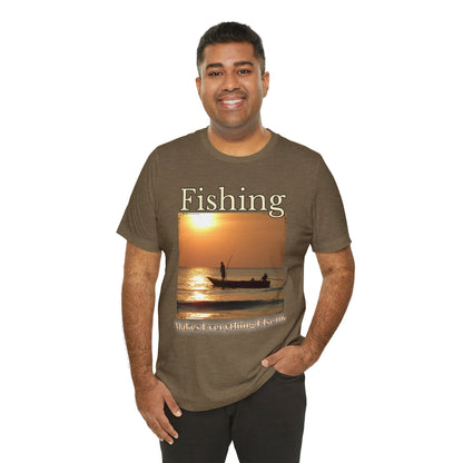 Fishing Makes Everything Else Okay Unisex Jersey Short Sleeve Tee