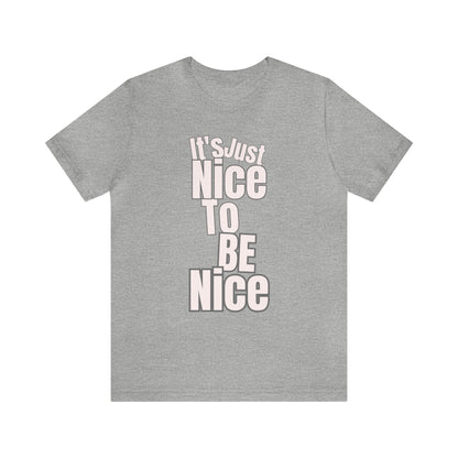 It's Just Nice To Be Nice Unisex Jersey Short Sleeve Tee