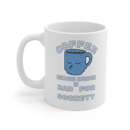 COFFEE Because Murder Is Bad For Society Ceramic Mug 11oz