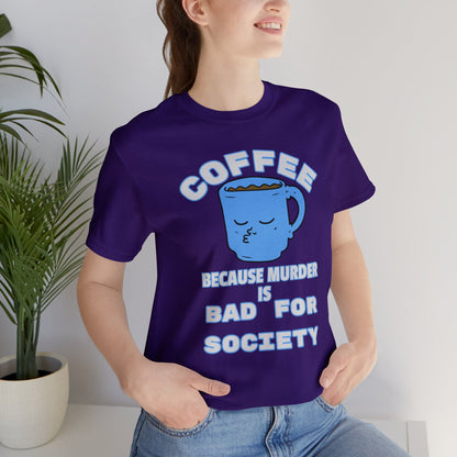 Coffee, Because Murder is Bad for Society Unisex Jersey Short Sleeve Tee