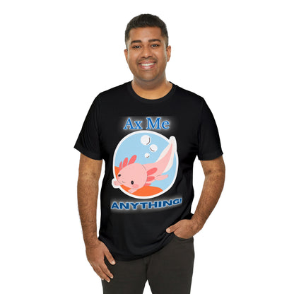 Ax Me Anything - Axolotl Unisex Jersey Short Sleeve Tee