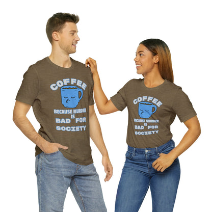 Coffee, Because Murder is Bad for Society Unisex Jersey Short Sleeve Tee