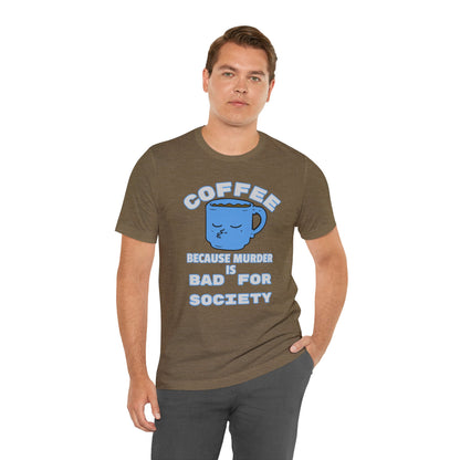 Coffee, Because Murder is Bad for Society Unisex Jersey Short Sleeve Tee