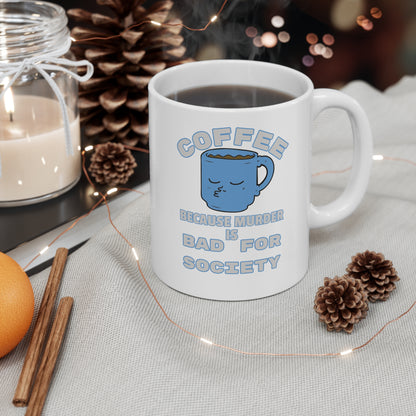 COFFEE Because Murder Is Bad For Society Ceramic Mug 11oz