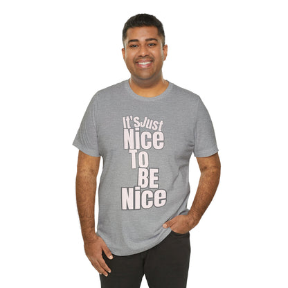 It's Just Nice To Be Nice Unisex Jersey Short Sleeve Tee