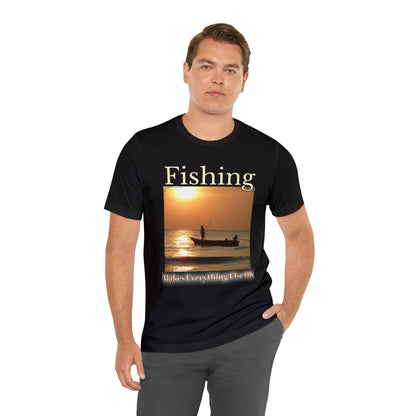 Fishing Makes Everything Else Okay Unisex Jersey Short Sleeve Tee