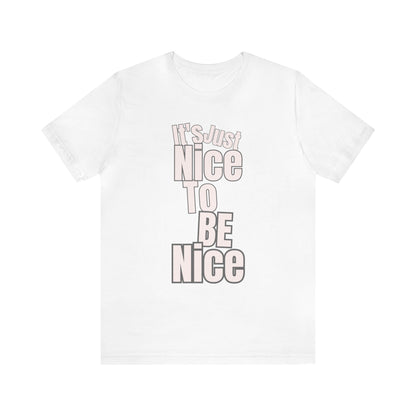 It's Just Nice To Be Nice Unisex Jersey Short Sleeve Tee