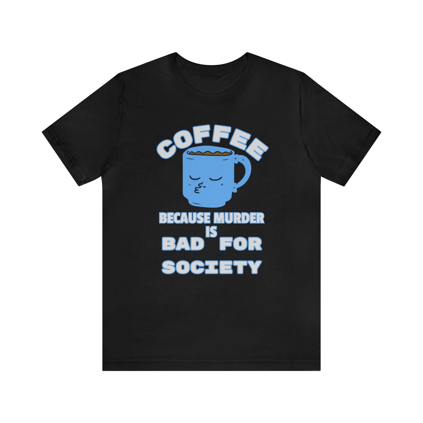 Coffee, Because Murder is Bad for Society Unisex Jersey Short Sleeve Tee