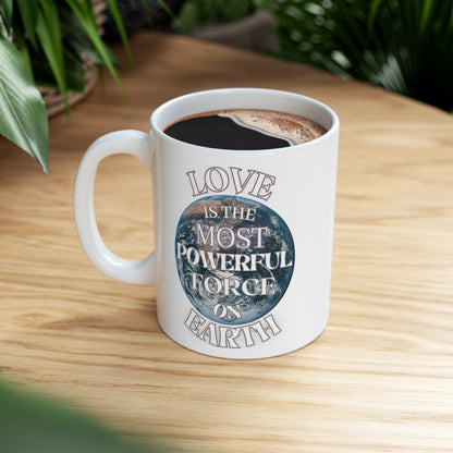 Love Is The Most Powerful Force On Earth Ceramic Mug 11oz