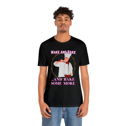 Wake and Bake and Bake Some More Chef Unisex Jersey Short Sleeve Tee