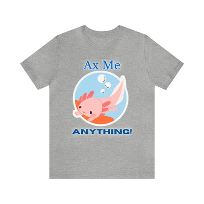 Ax Me Anything - Axolotl Unisex Jersey Short Sleeve Tee