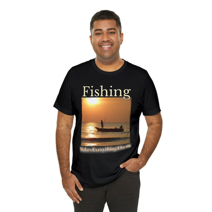 Fishing Makes Everything Else Okay Unisex Jersey Short Sleeve Tee