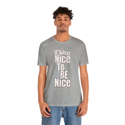 It's Just Nice To Be Nice Unisex Jersey Short Sleeve Tee