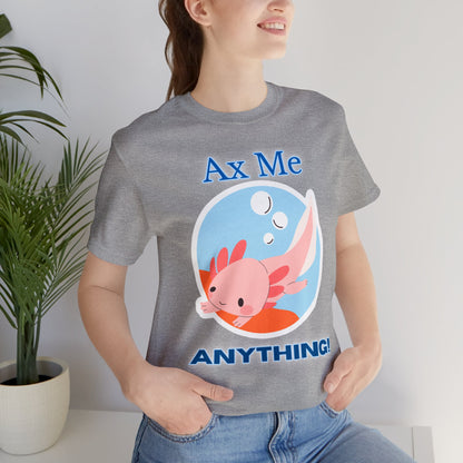 Ax Me Anything - Axolotl Unisex Jersey Short Sleeve Tee