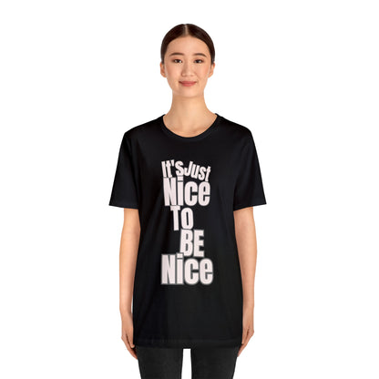 It's Just Nice To Be Nice Unisex Jersey Short Sleeve Tee