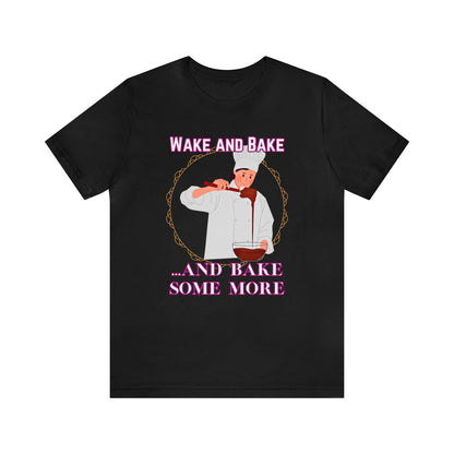 Wake and Bake and Bake Some More Chef Unisex Jersey Short Sleeve Tee