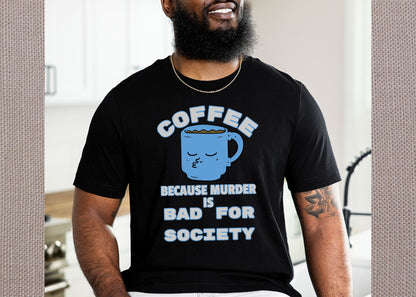 Coffee, Because Murder is Bad for Society Unisex Jersey Short Sleeve Tee