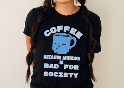 Coffee, Because Murder is Bad for Society Unisex Jersey Short Sleeve Tee